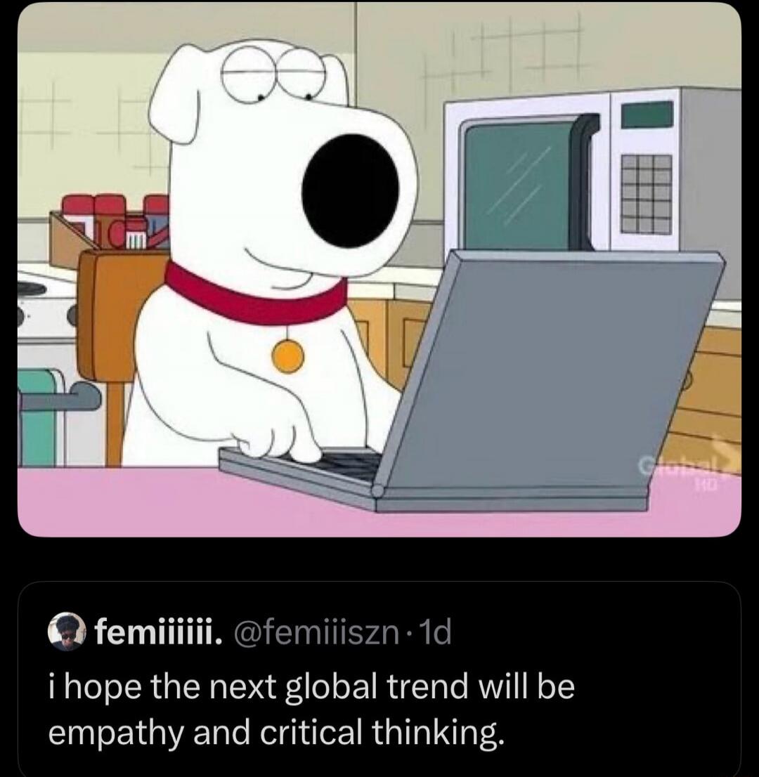i hope the next global trend will be empathy and critical thinking.