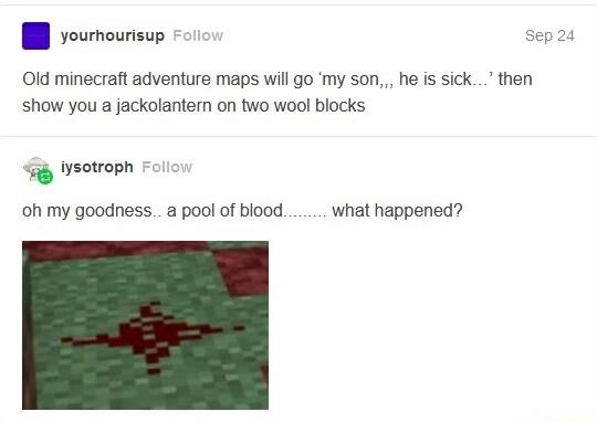 B rouourn Old minecraft adventure maps will go my son he s sick show you a jackolantern on two wool blocks i Wsotroph oh my goodnessa pool of blood what happened then