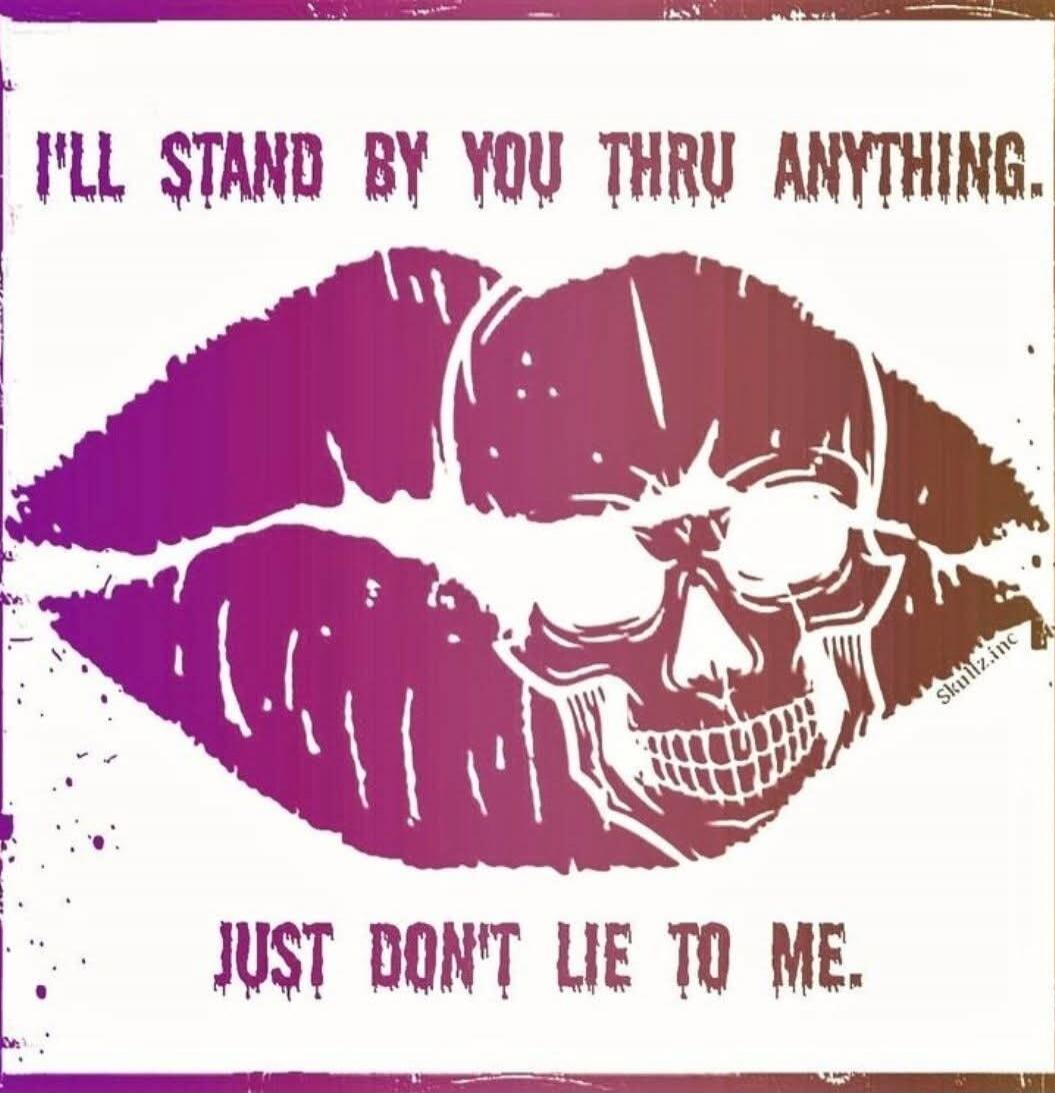 I'LL STAND BY YOU THRU ANYTHING. JUST DON'T LIE TO ME.