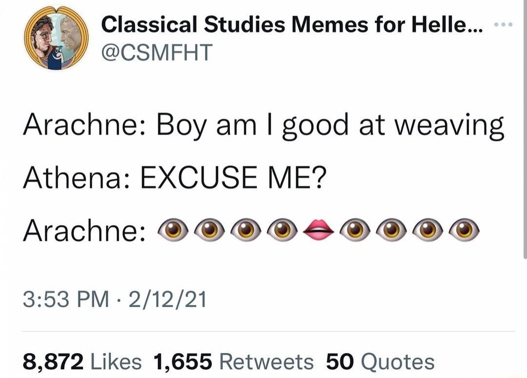 Classical Studies Memes for Helle CSMFHT Arachne Boy am good at weaving Athena EXCUSE ME Arachne D DD 353 PM 21221 8872 Likes 1655 Retweets 50 Quotes