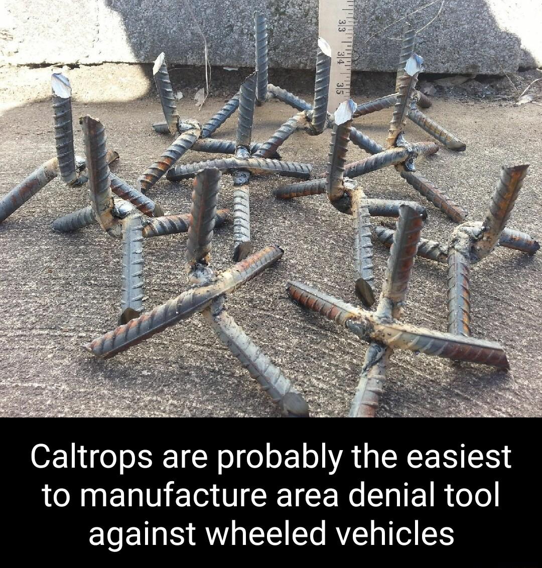 Caltrops are probably the easiest NN ET ORI EE R L TETR o1 against wheeled vehicles