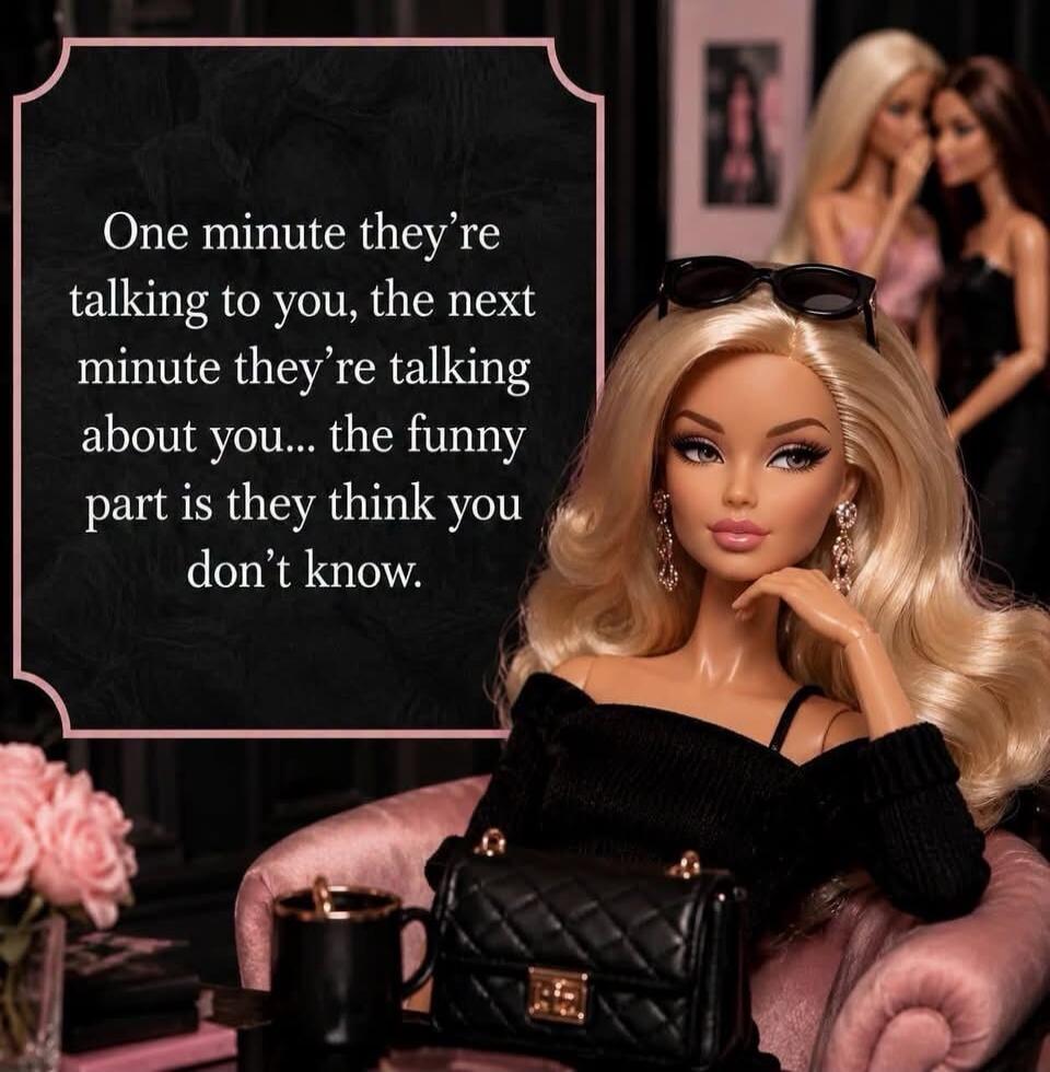 One minute they're talking to you, the next minute they're talking about you... the funny part is they think you don't know.