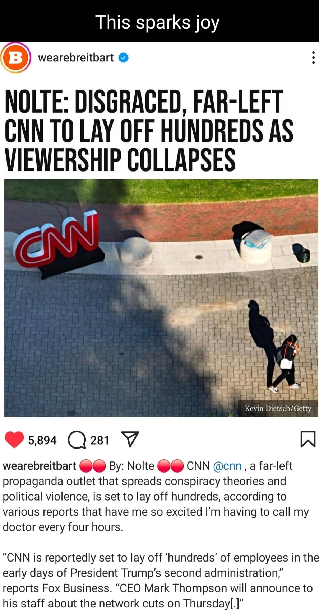 wearebreitbart This sparks joy NOLTE DISGRACED FAR LEFT CNN TO LAY OFF HUNDREDS AS VIEWERSHIP COLLAPSES 5804 Q281 Y A wearebreitbart By Noite CNN cnn a far left propaganda outlet that spreads conspiracy theories and political violence is set to lay off hundreds according to various reports that have me so excited m having to call my doctor every four hours CNN is reportedly set to lay off hundreds