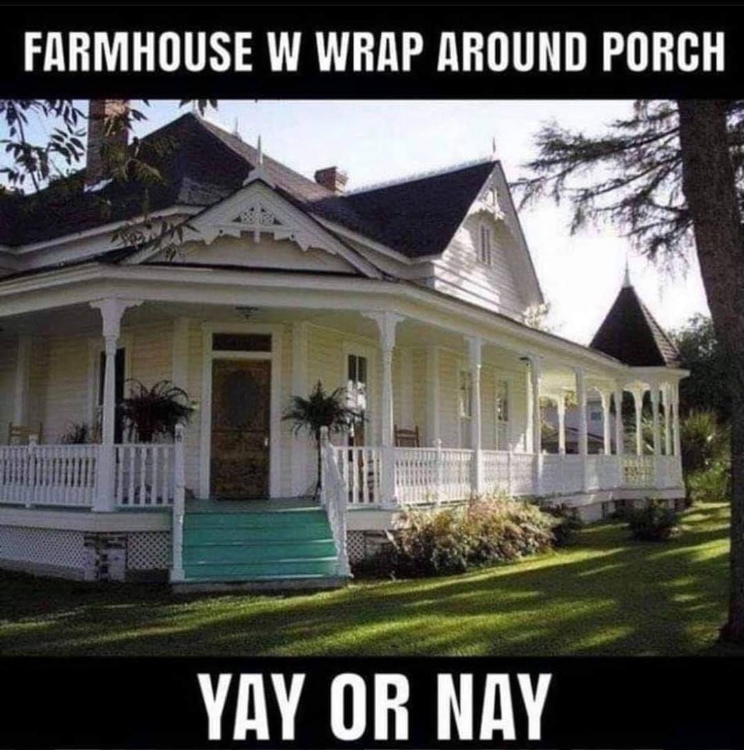 FARMHOUSE W WRAP AROUND PORCH st 2 i e S e s L v 2 f o A T z N A g s y YAY OR NAY