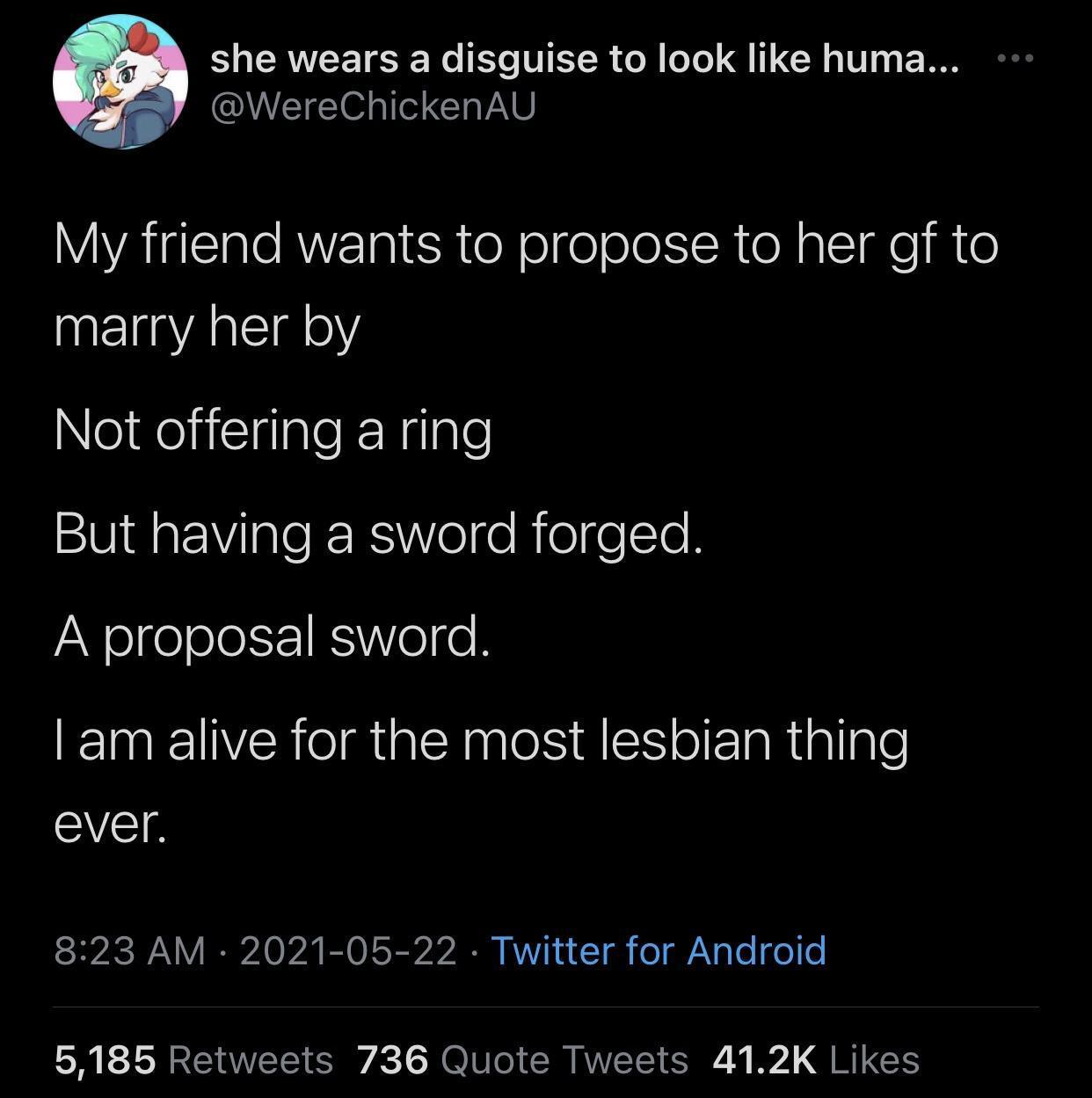 she wears a disguise to look like huma WereChickenAU My friend wants to propose to her gf to NEIAEIg oY NejqelitglaleRNqlgle But having a sword forged A proposal sword am alive for the most lesbian thing ever ISIACTANY IRI2A 0 2 B O ES T RV ki Y o o Yo o 0 5185 Retweets 736 Quote Tweets 412K Likes