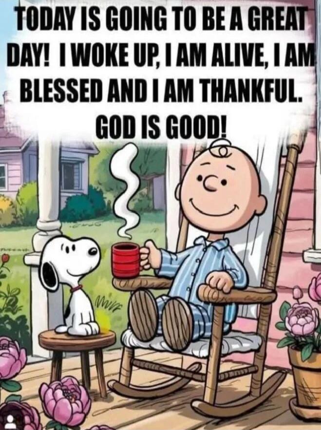 TODAY IS GOING TO BE A GREAT DAY! I WOKE UP, I AM ALIVE, I AM BLESSED AND I AM THANKFUL. GOD IS GOOD!
