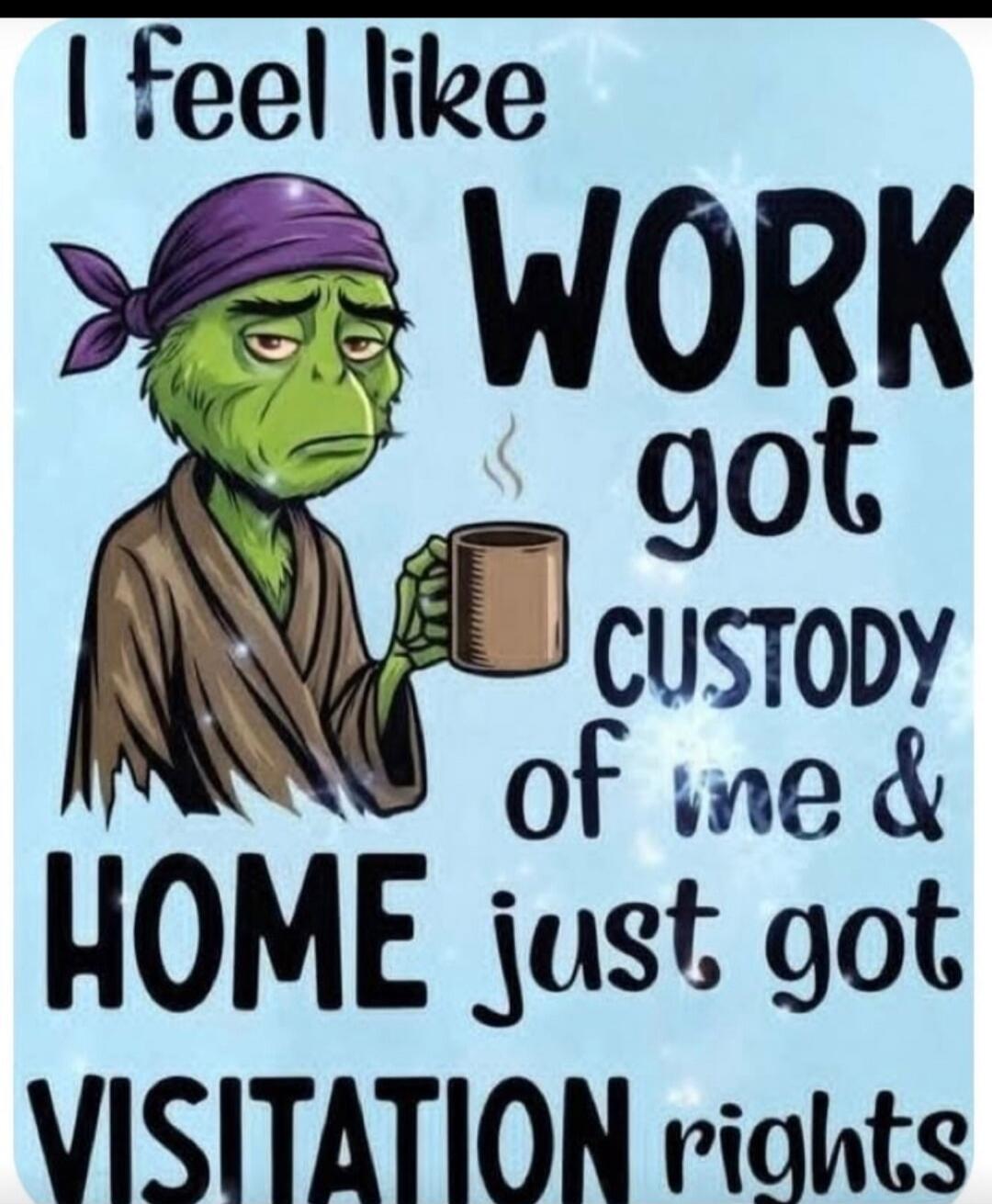 I feel like WORK got CUSTODY of me & HOME just got VISITATION rights