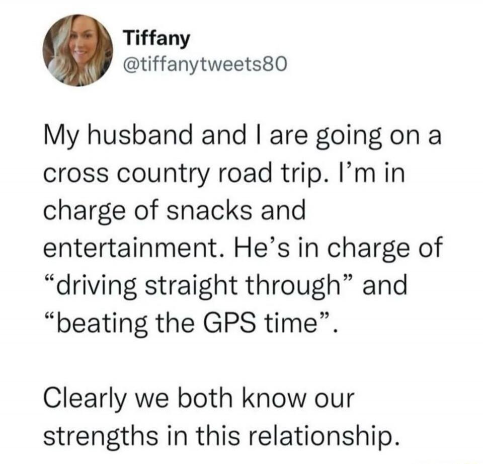 Tiffany @tiffanytweets80 My husband and I are going on a cross country road trip. I'm in charge of snacks and entertainment. He's in charge of 