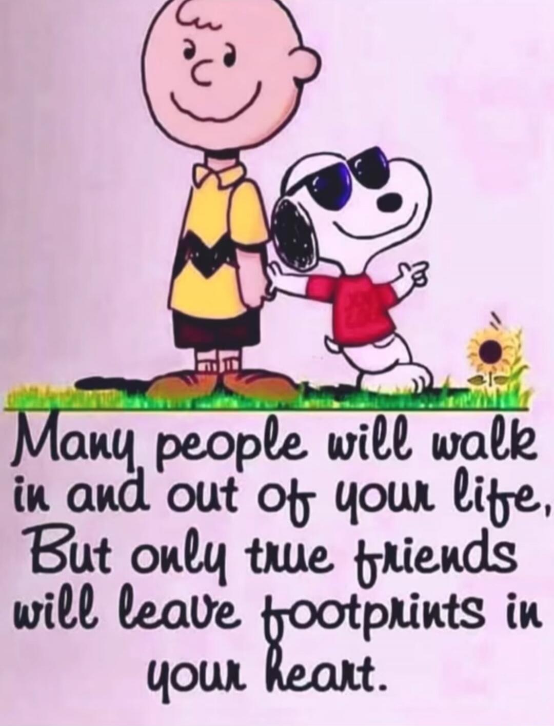 Many people will walk in and out of your life, But only the friends will leave footprints in your heart.