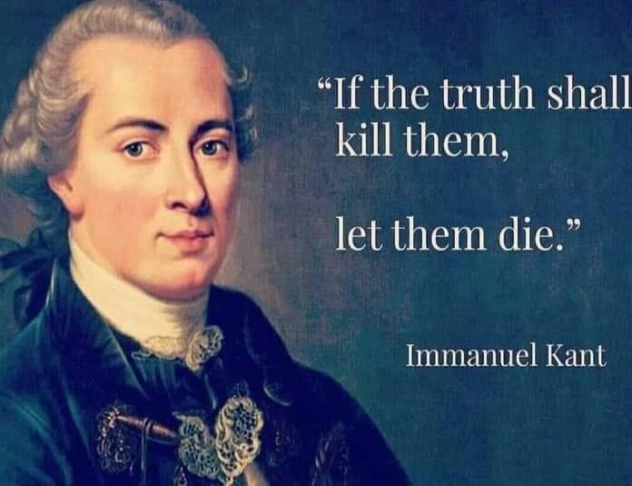 If the truth shall 1 kill them let them die Immanuel Kant