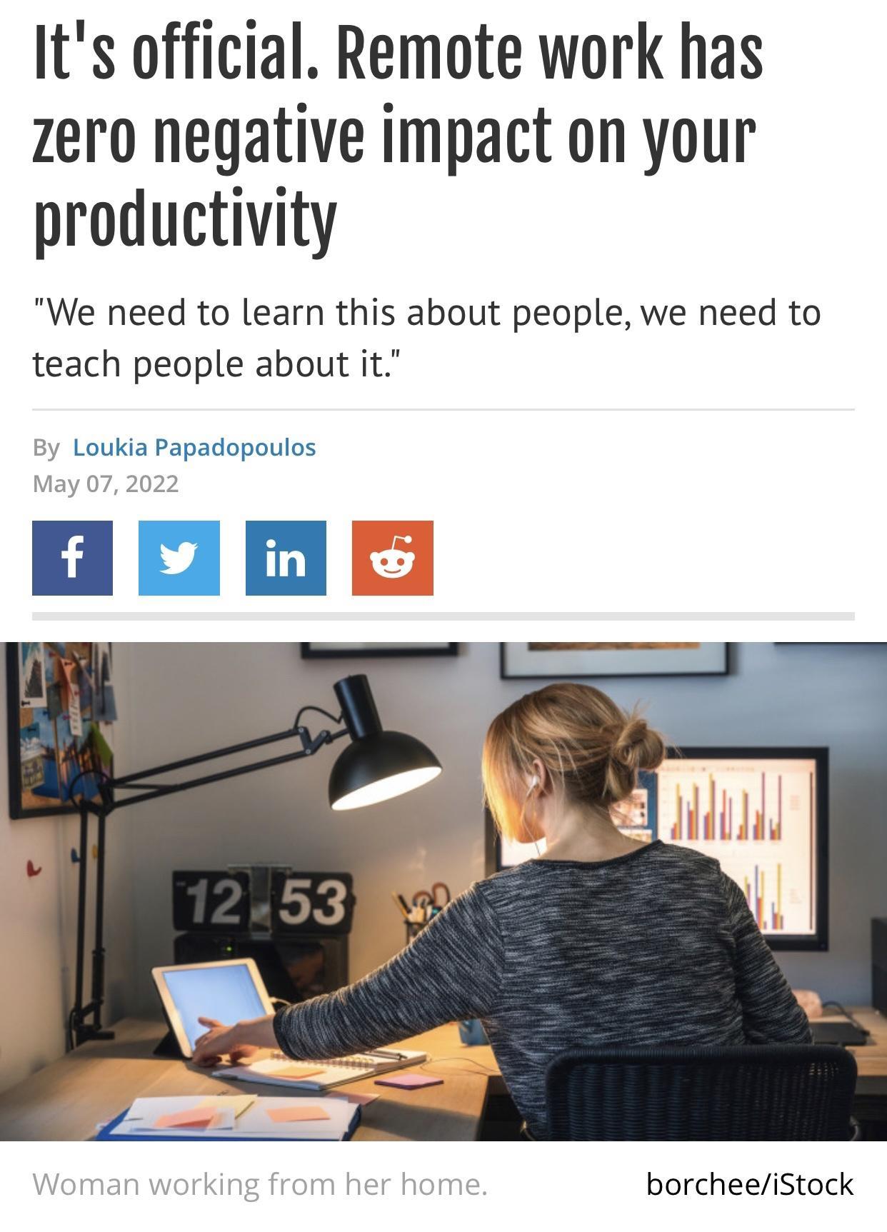 Its official Remote work has zero negative impact on your productivity We need to learn this about people we need to teach people about it By Loukia Papadopoulos May 07 2022 Woman working from her home borcheeiStock