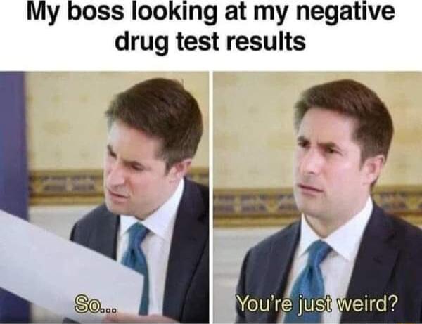 My boss looking at my negative drug test results