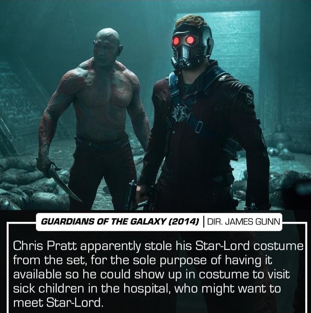 GUARDIANS OF THE GALAXY 2074 D JA Chris Pratt apparently stole his Star Lord costume from the set for the sole purpose of having it available so he could show up in costume to visit sick children in the hospital who might want to meet Star Lord