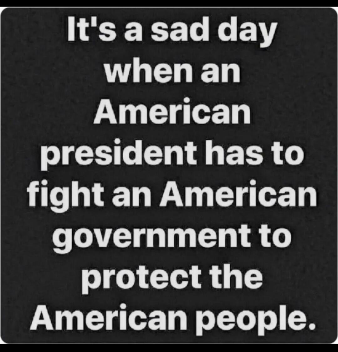 It's a sad day when an American president has to fight an American government to protect the American people.
