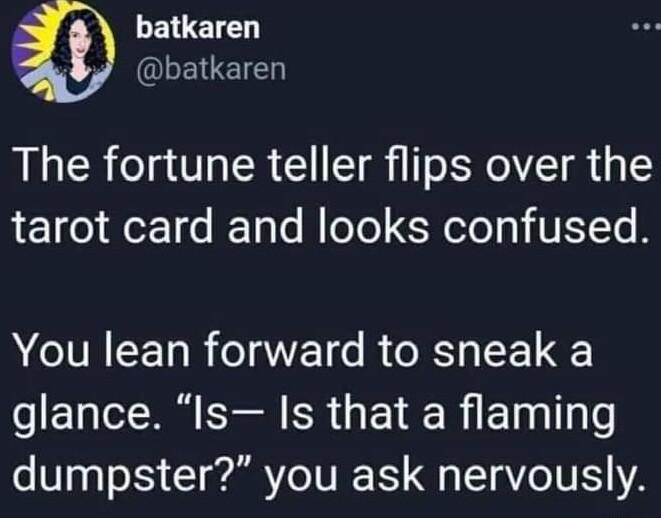 batkaren QLELEIE The fortune teller flips over the tarot card and looks confused You lean forward to sneak a o ETa N EE B ETRE R Elaglla o dumpster you ask nervously