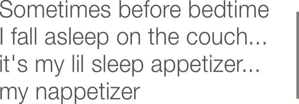 Sometimes before bedtime fall asleep on the couch ts my lil sleep appetizer my nappetizer