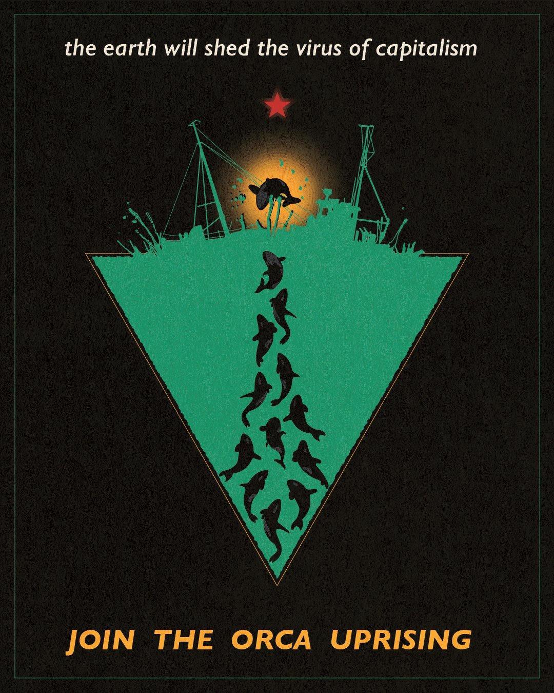 the earth will shed the virus of capitalism JOIN THE ORCA UPRISING