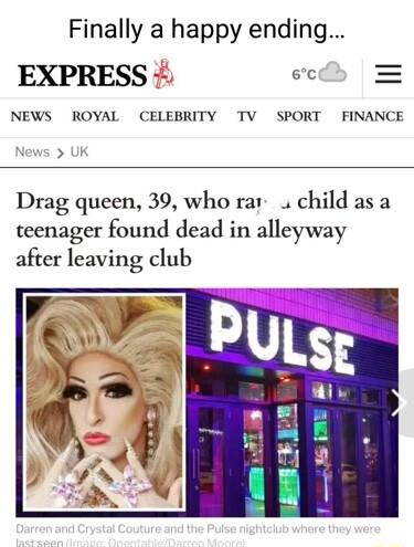 Finally a happy ending EXPRESS ec NEWS ROYAL CELEBRITY TV SPORT FINANCE ws UK Drag queen 39 who rar child as a teenager found dead in alleyway after leaving club