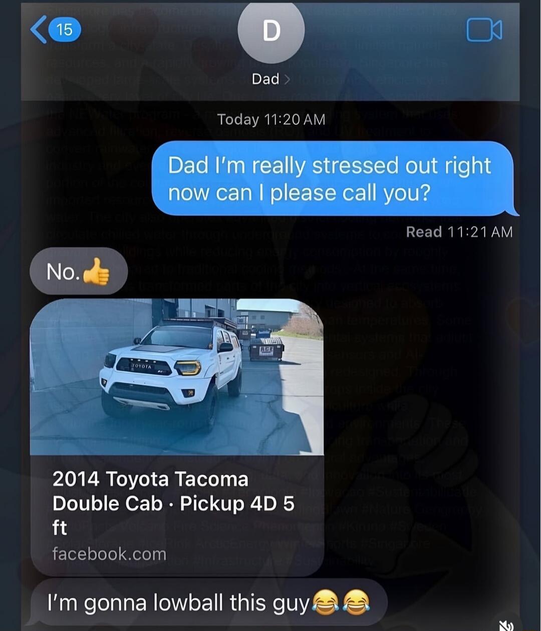 Dad I'm really stressed out right now can I please call you? No. 2014 Toyota Tacoma Double Cab Pickup 4D 5 ft. I'm gonna lowball this guy.