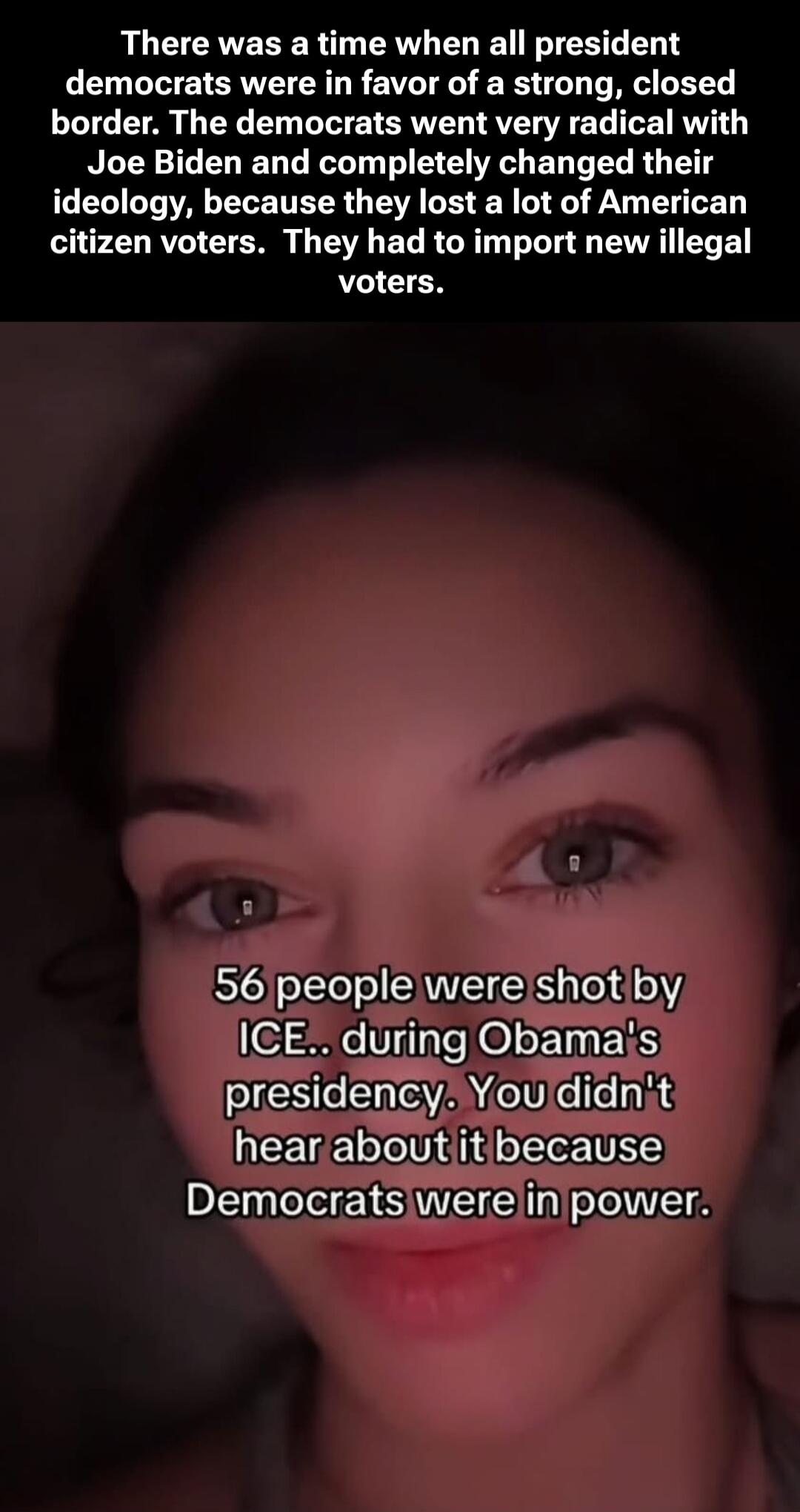 There was a time when all president democrats were in favor of a strong, closed border. The democrats went very radical with Joe Biden and completely changed their ideology, because they lost a lot of American citizen voters. They had to import new illegal voters. 56 people were shot by ICE.. during Obama's presidency. You didn't hear about it because Democrats were in power.