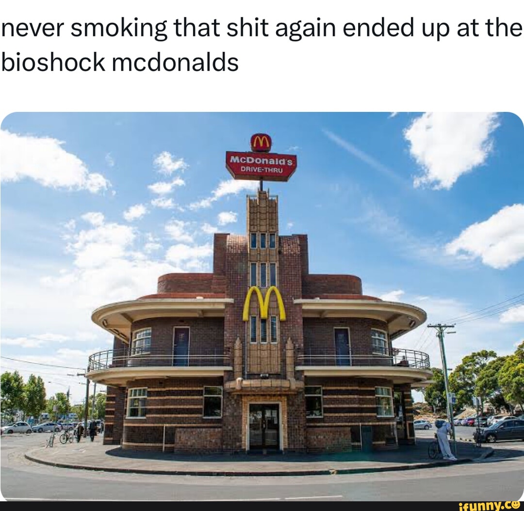 never smoking that shit again ended up at the bioshock mcdonalds