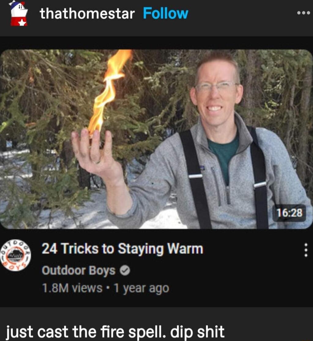 Q thathomestar Follow PZRLE S G ENNRLEL H Outdoor Boys 18M views 1 year ago just cast the fire spell dip shit