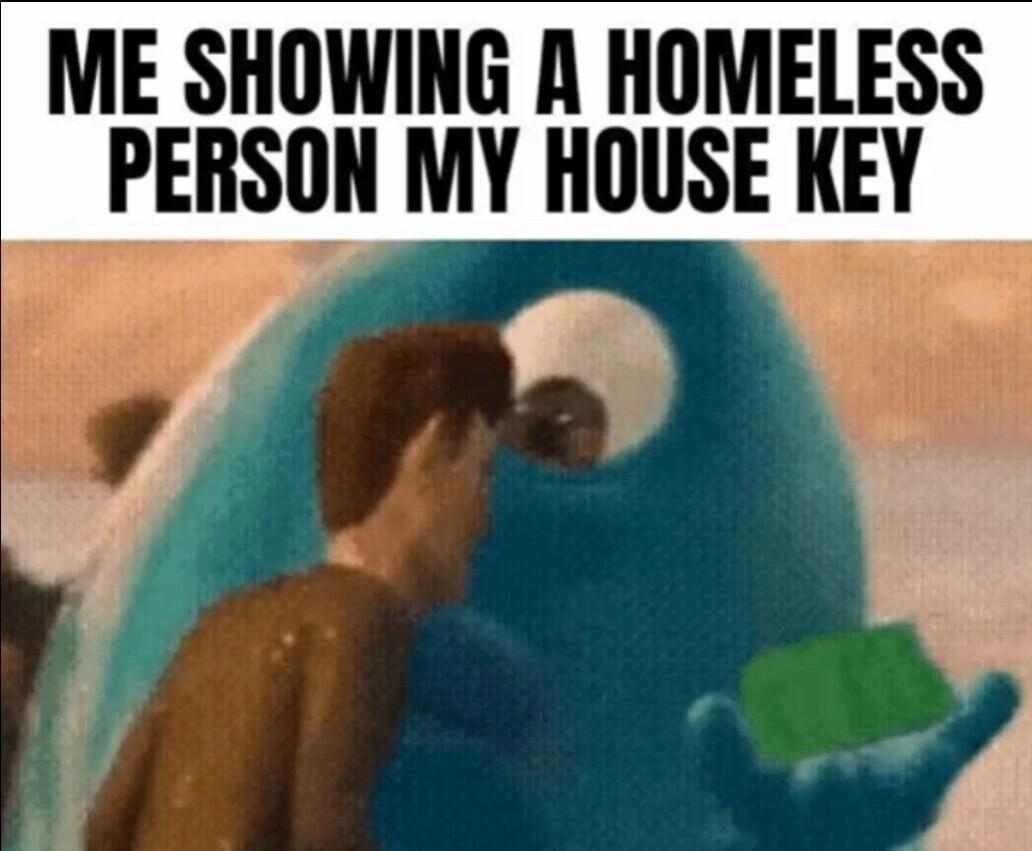 ME SHOWING A HOMELESS PERSON MY HOUSE KEY 4 y