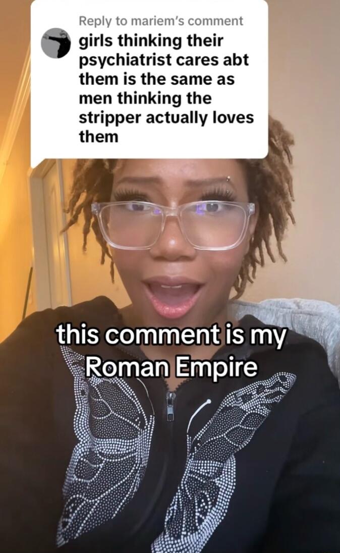 girls thinking their psychiatrist cares abt them is the same as men thinking the stripper actually loves them
