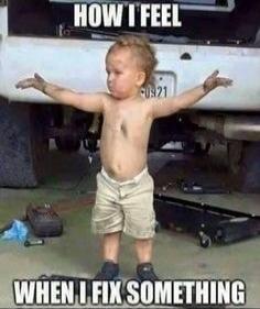 HOW I FEEL WHEN I FIX SOMETHING