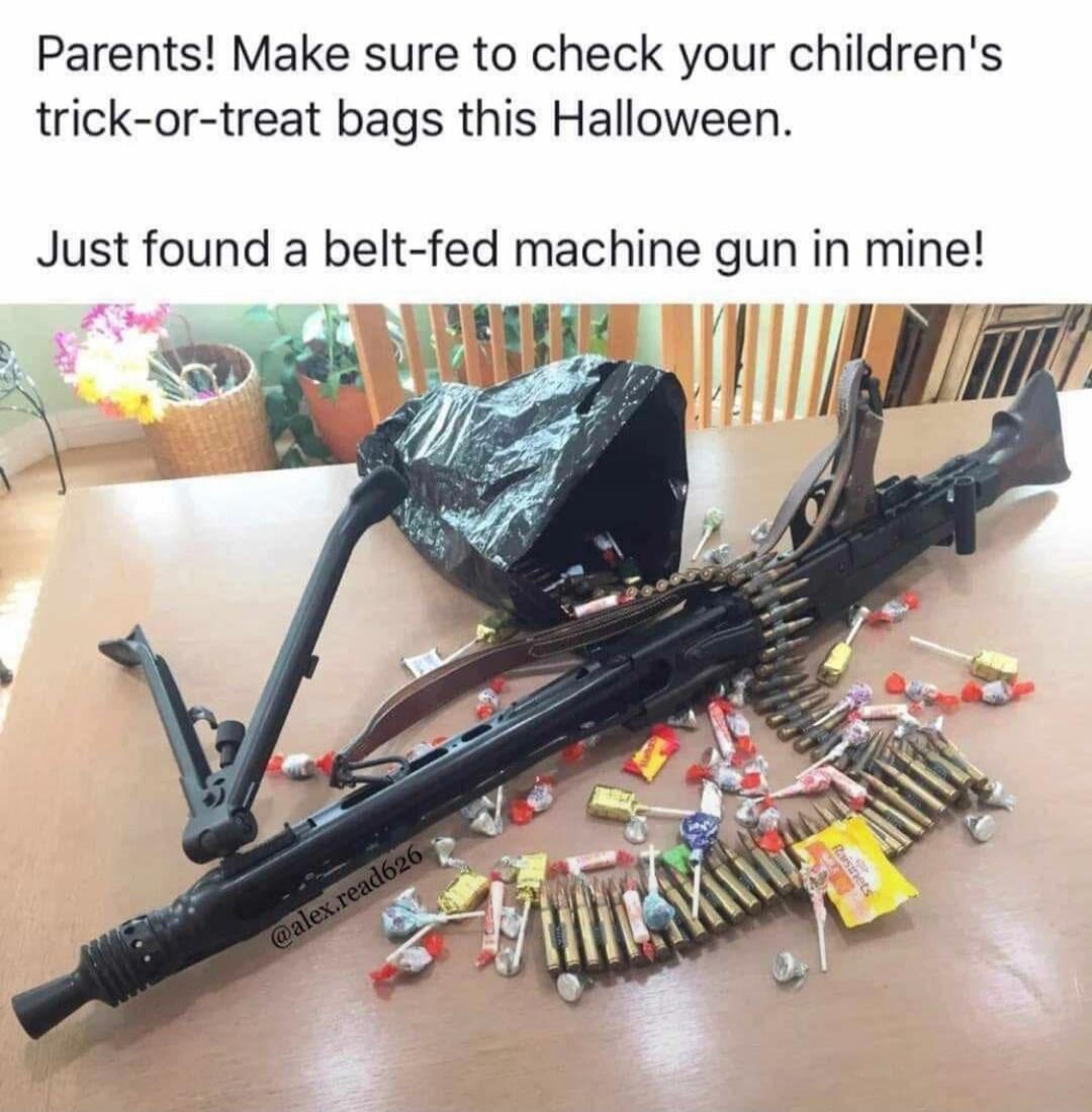 Parents! Make sure to check your children's trick-or-treat bags this Halloween. Just found a belt-fed machine gun in mine! @alex.read626