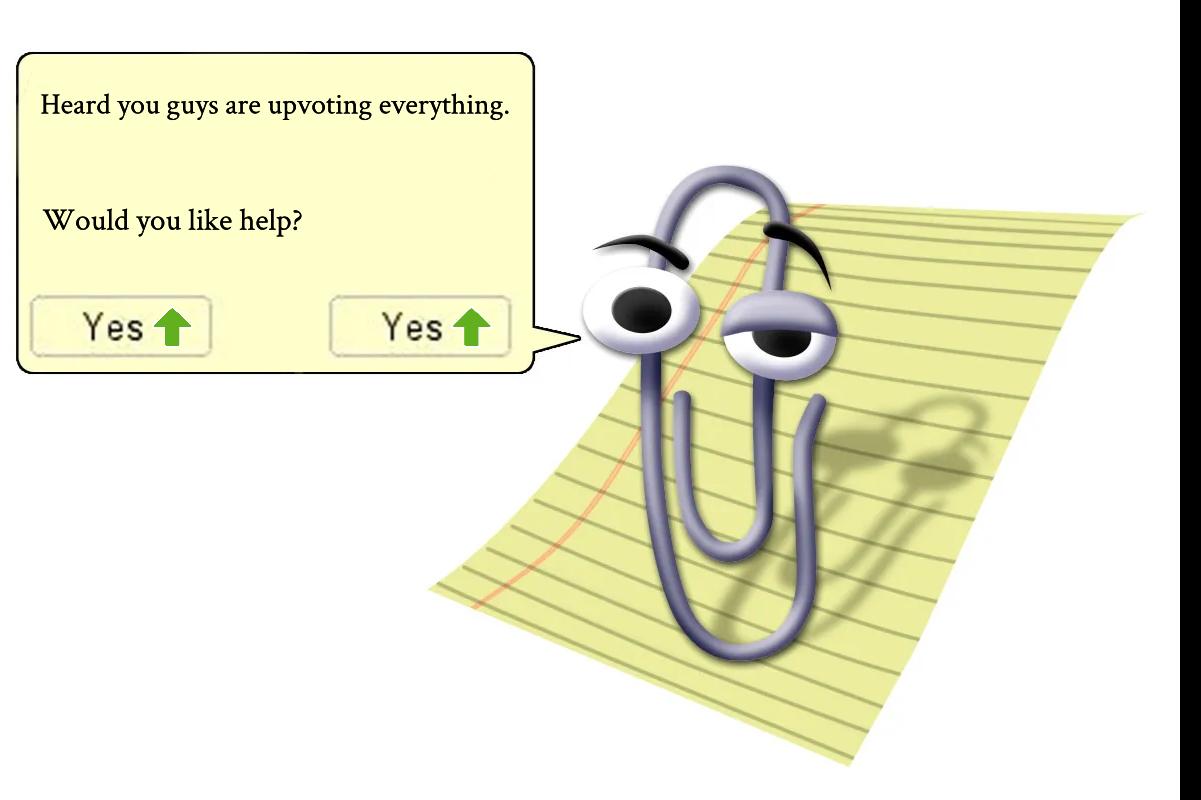 Heard you guys are upvoting everything Would you like help J Yes 4 Yes