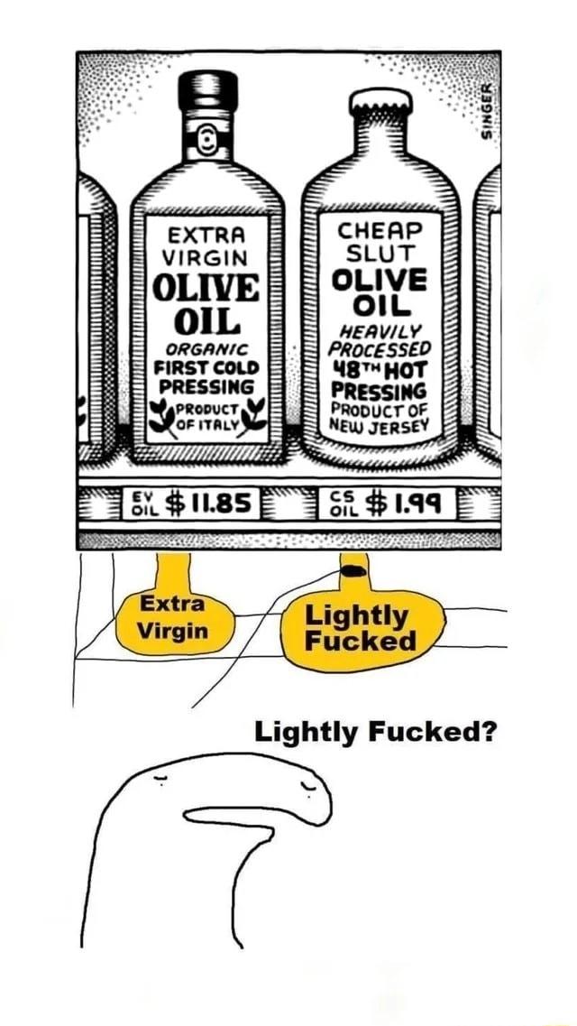 SLUT OLIVE olL HEAVILY B 2 z 2 H z Lightly Fucked o