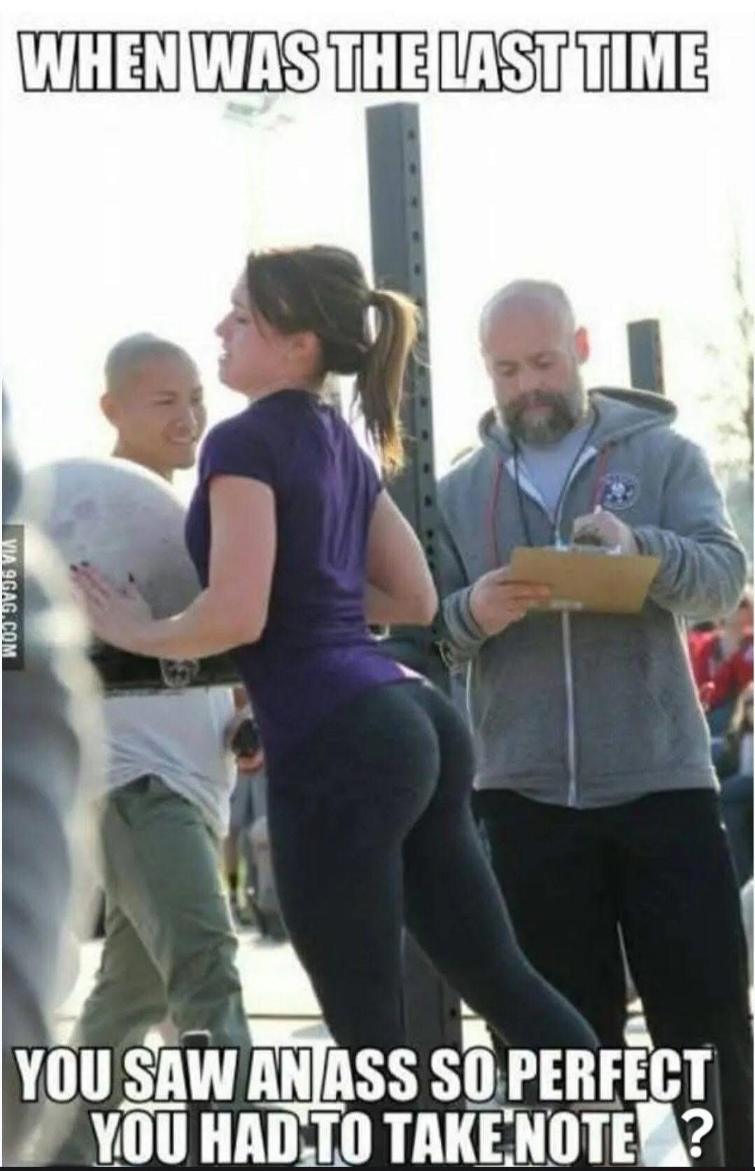 WHEN WAS THE LAST TIME YOU SAW AN ASS SO PERFECT YOU HAD TO TAKE NOTE?