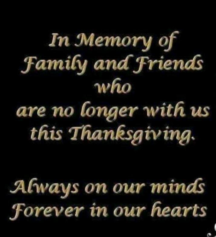 In Memory of Family and Friends who are no longer with us this Thanksgiving Abways on our minds Forever in our hearts