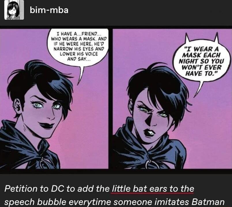 I WEAR A MASK EACH NIGHT SO YoU WONT EVER HAVE 0 S pesch bubble everytime someons imitates Batman