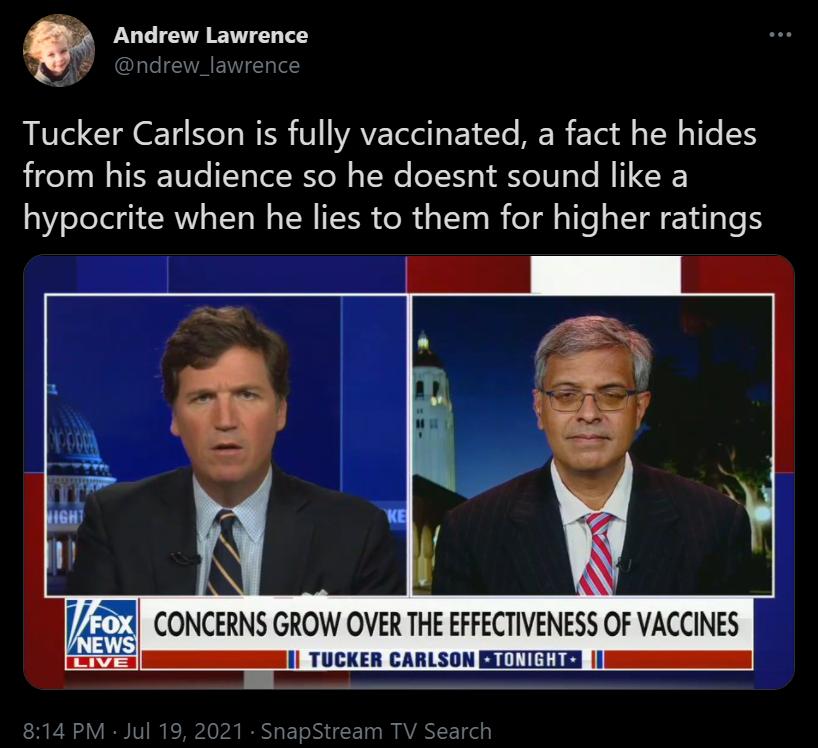 Andrew Lawrence 749 ndrew_lawrence LIV I T T WIS T VAVETe I EY T MR Tt i s TN e from his audience so he doesnt sound like a hypocrite when he lies to them for higher ratings CONCERNS GROW OVER THE EFFECTIVENESS OF VACCINES Il TUCKER CARLSON ERTTITIIEE 1 E R oV IV s K M P IR E Tol i F Ty B AVANY T Tl