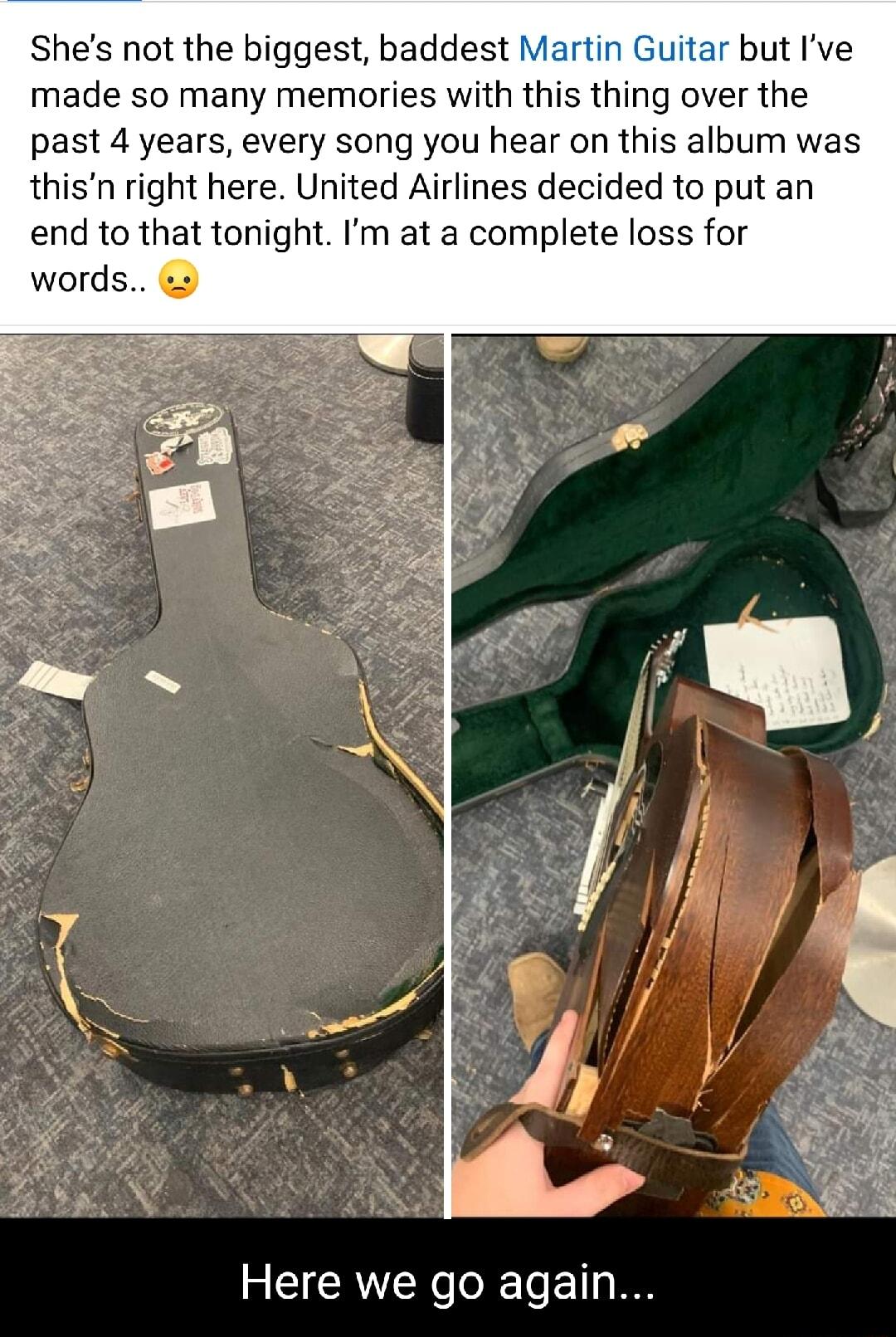 Shes not the biggest baddest Martin Guitar but Ive made so many memories with this thing over the past 4 years every song you hear on this album was thisn right here United Airlines decided to put an end to that tonight Im at a complete loss for Here we go again