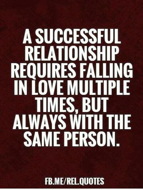 A SUCCESSFUL RELATIONSHIP REQUIRES FALLING IN LOVE MULTIPLE TIMES BUT ALWAYS WITH THE SAME PERSON FBMERELQUOTES