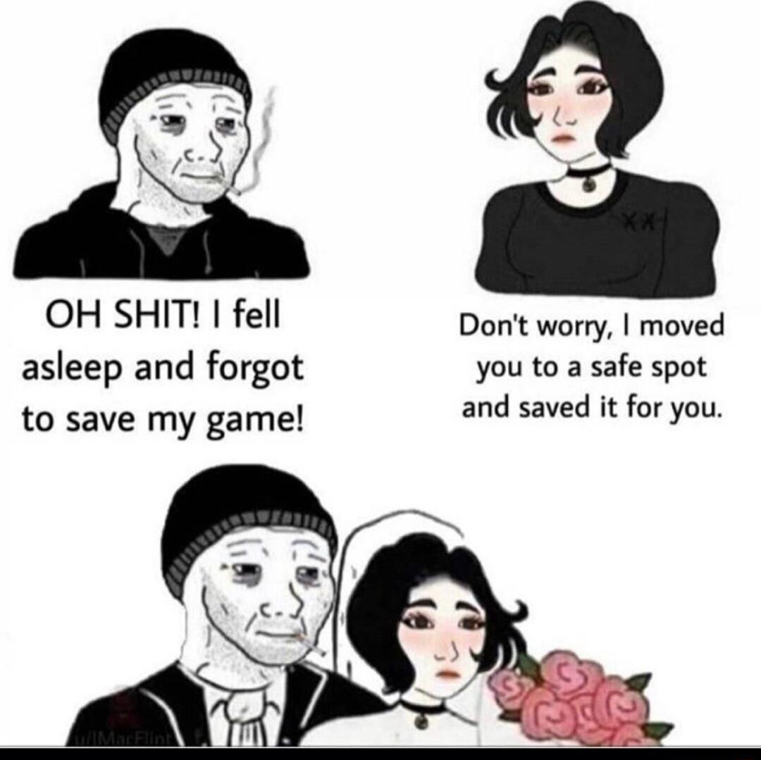 OH SHIT fell asleep and forgot to save my game Dont worry moved you to a safe spot and saved it for you