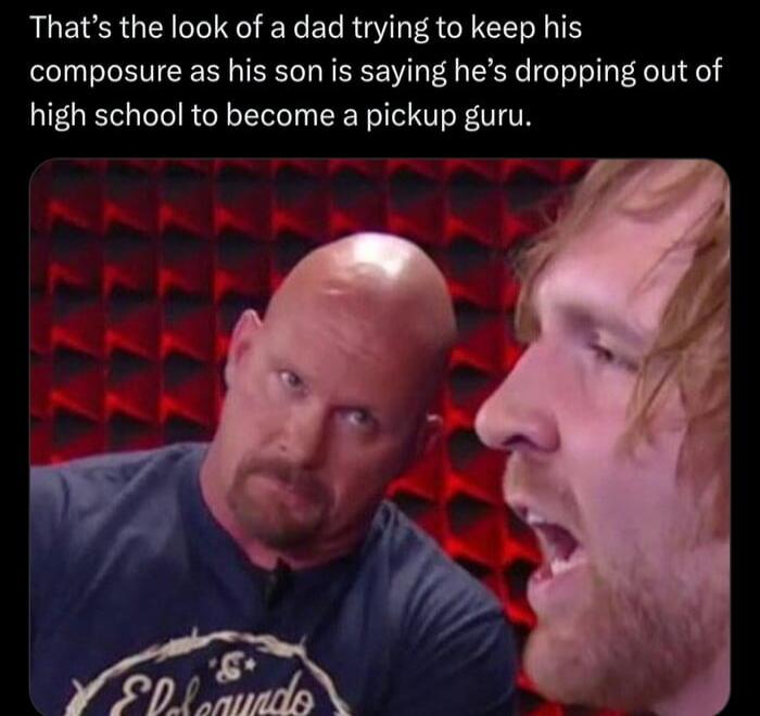 That’s the look of a dad trying to keep his composure as his son is saying he’s dropping out of high school to become a pickup guru.