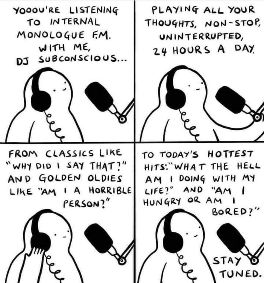 YOO0OURE LISTENING To INTERNAL MONOLOGUE FM WITH ME D3 SuBCONSCIOUS PLAYING ALL YOUR THOUGHTS NoON STOF UNINTERRUPTED 24 HOURS A DAY Babs FROM CLASSICS LIKE WHY DID SAY THAT AND GOLPEN OLDIES LIKE AM A HORRIBLE PERSONY TO TOpAYS HOTTEST HITSWHAT THE HELL AM DOING WITH MY LIFEY AND AM HUNGRY OR AM BORED