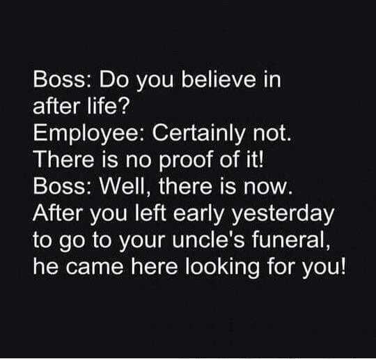 Boss Do you believe in EYCT N Y Employee Certainly not There is no proof of it Boss Well there is now After you left early yesterday to go to your uncles funeral he came here looking for you