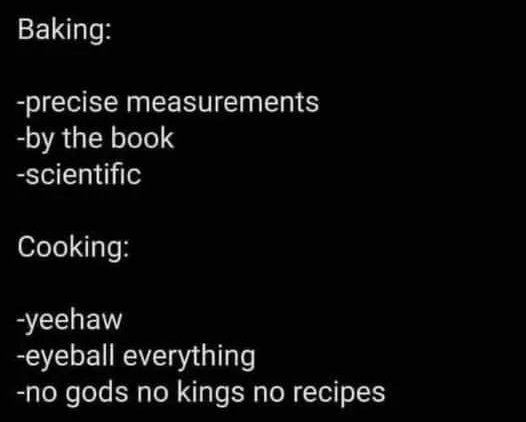 L UL ahardtospell Baking precise measurements by the book scientific Cooking B CEUEN eyeball everything no gods no kings no recipes