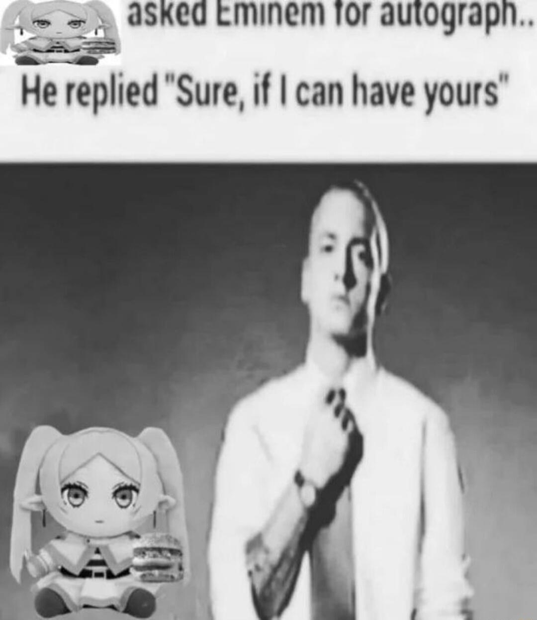 ASKed cminem for autograpn l He replied Sure if can have yours