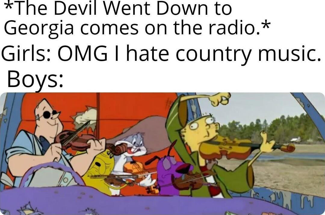 The Devil Went Down to Georgia comes on the radio Girls OMG hate country music