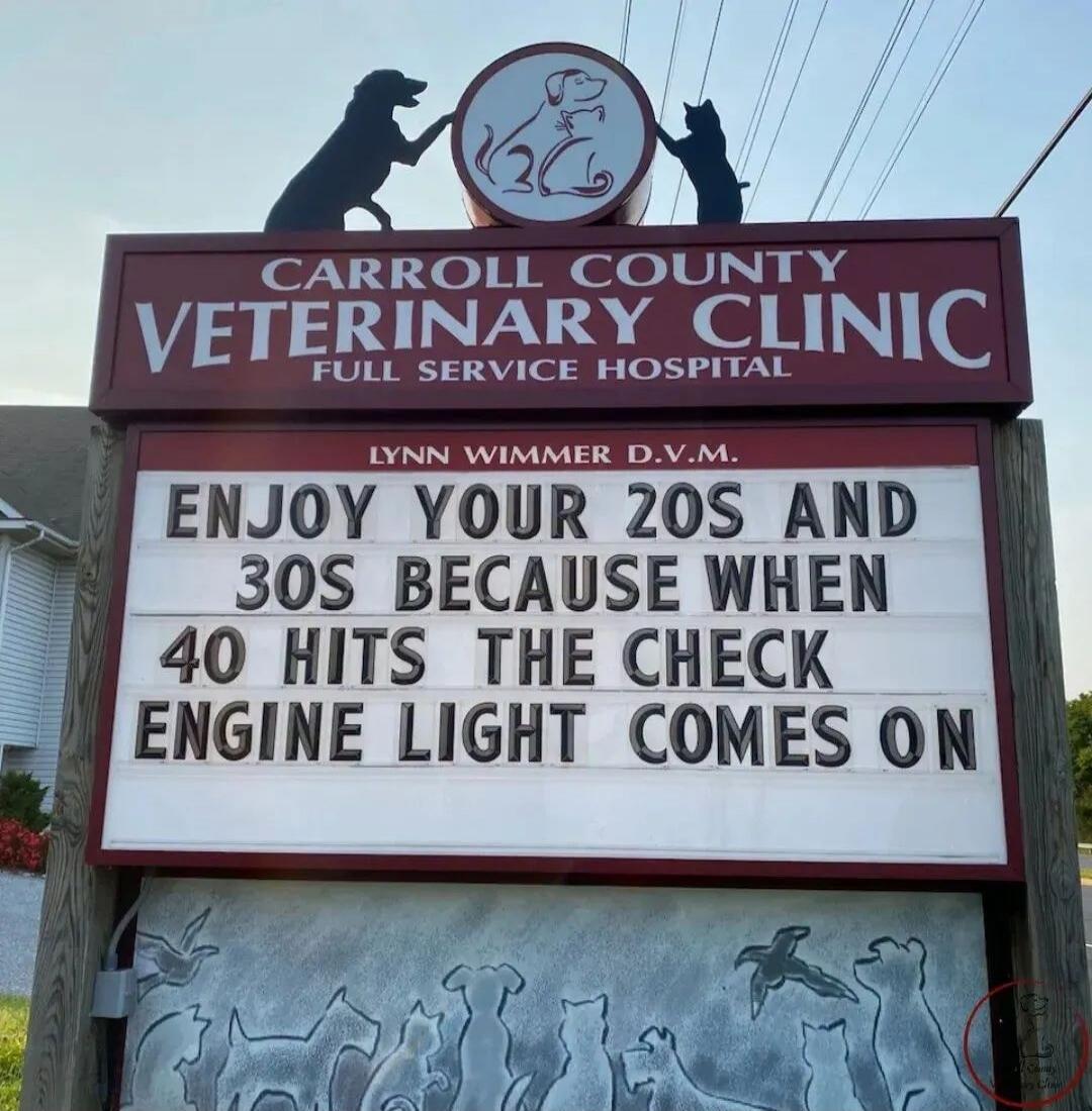 CARROLL COUNTY VETERINARY CLINIC FULL SERVICE HOSPITAL LYNN WIMMER D.V.M. ENJOY YOUR 20S AND 30S BECAUSE WHEN 40 HITS THE CHECK ENGINE LIGHT COMES ON