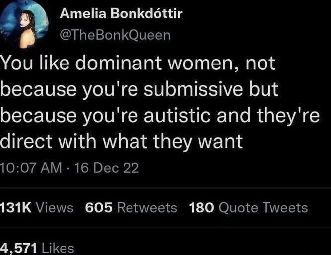Amelia Bonkdttir TheBonkQueen You like dominant women not because youre submissive but because youre autistic and theyre direct with what they want OHOr AN IO 13 K3 L QVEITVERNCTo IRV CR NOV Gl 7T Ny 4 RRUCES