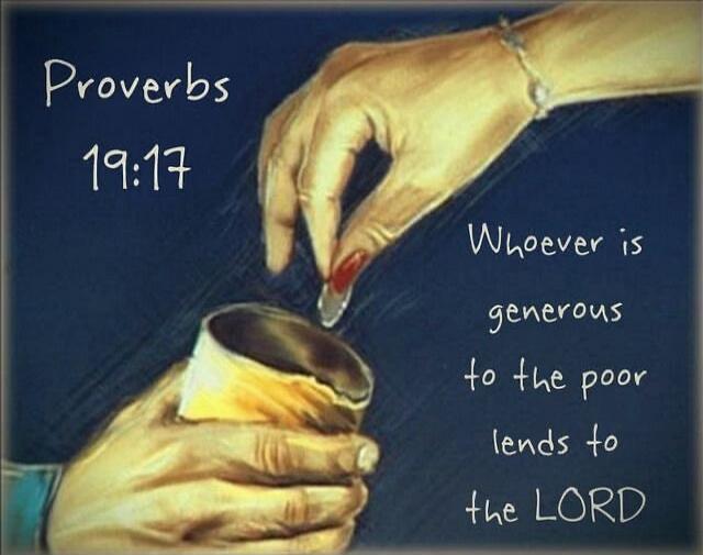Proverbs 19:17 Whoever is generous to the poor lends to the LORD