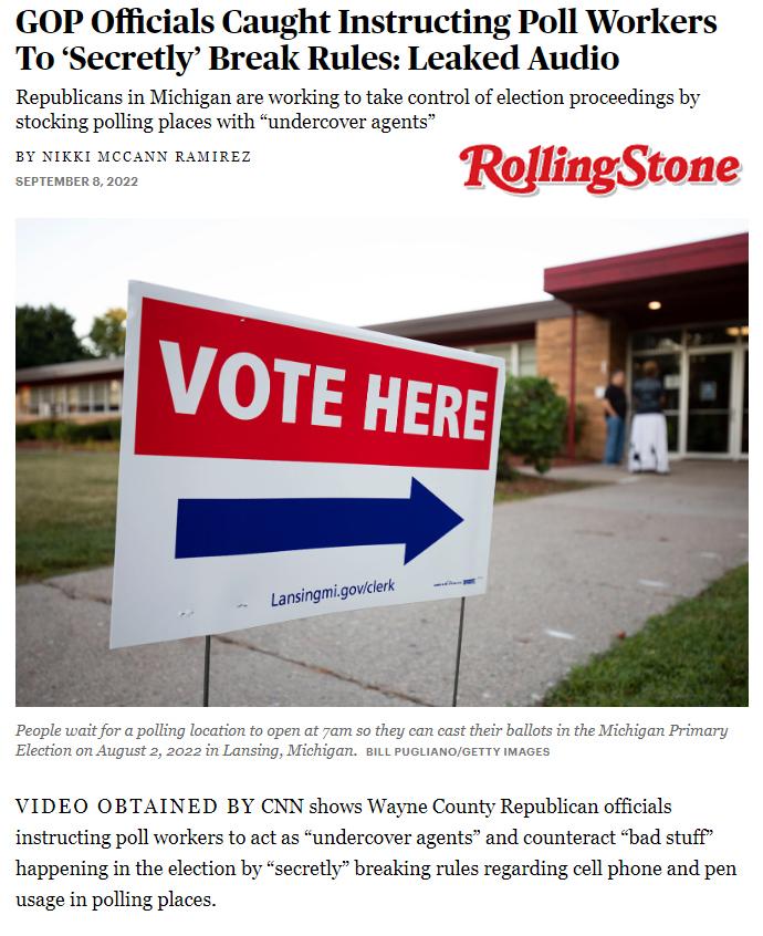 GOP Officials Caught Instructing Poll Workers To Secretly Break Rules Leaked Audio Republicans in Michigan are working to take control of election proceedings by stocking polling places with undercover agents VIDEO OBTAINED BY CNN shows Wayne County Republican offcils instructing poll workers o actas undercover agents and counteract bad stuff happening in the elction by secretly breaking rules reg