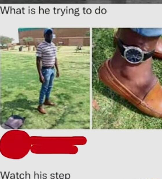 What is he trying to do Watch his step